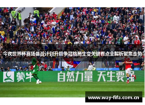 今夜世界杯赛场备战计划升级争冠格局生变关键看点全解析聚焦走势